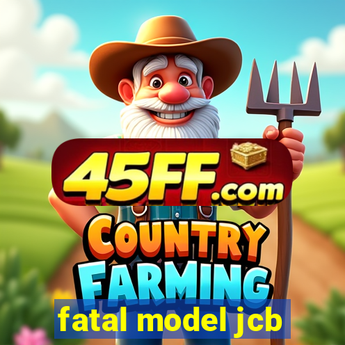 fatal model jcb